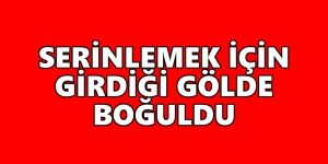 Serinlemek İçin Girdiği Gölde Boğuldu